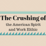 The Crushing of the American Spirit and Work Ethic